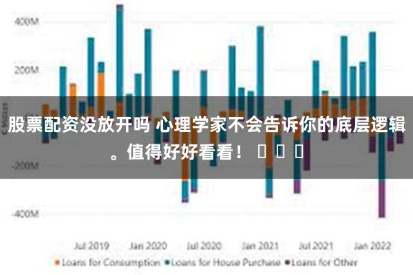 股票配资没放开吗 心理学家不会告诉你的底层逻辑。值得好好看看！ ​​​