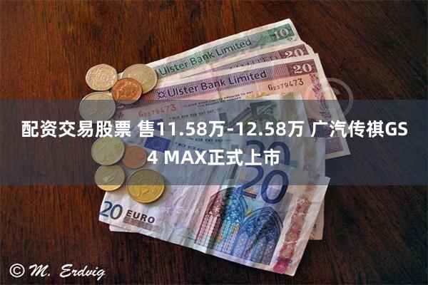 配资交易股票 售11.58万-12.58万 广汽传祺GS4 MAX正式上市