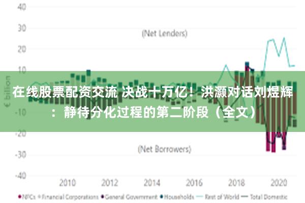 在线股票配资交流 决战十万亿！洪灏对话刘煜辉：静待分化过程的第二阶段（全文）